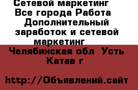 Сетевой маркетинг. - Все города Работа » Дополнительный заработок и сетевой маркетинг   . Челябинская обл.,Усть-Катав г.